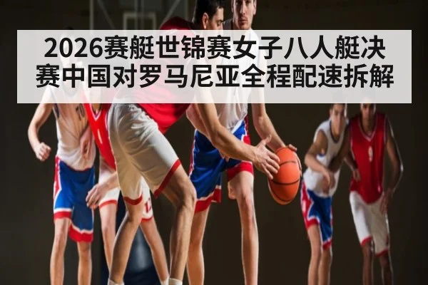 2026赛艇世锦赛女子八人艇决赛中国对罗马尼亚全程配速拆解